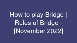 How to play Bridge | Rules of Bridge - [November 2022]
